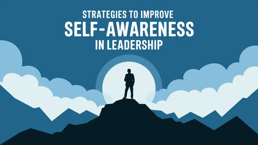 Strategies to Improve Self-Awareness in Leadership